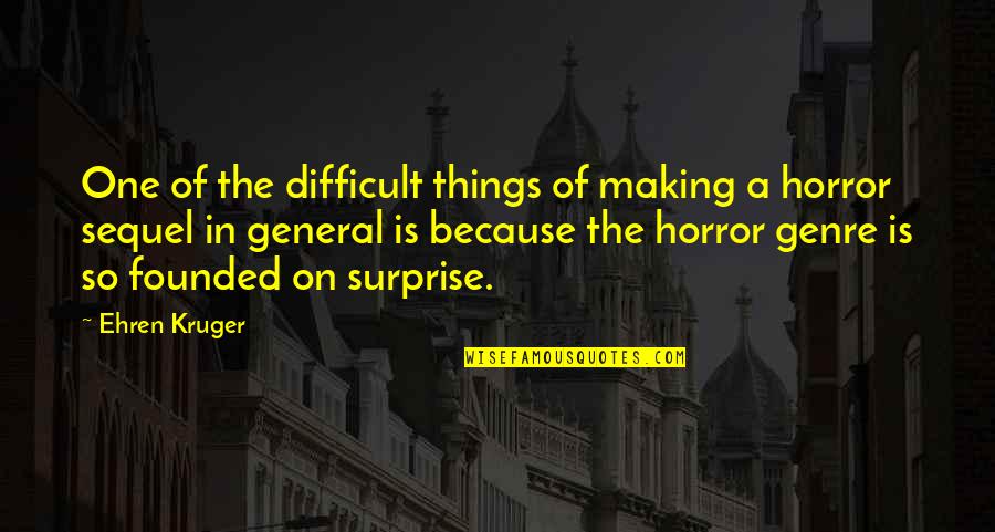 Founded Quotes By Ehren Kruger: One of the difficult things of making a Founded Quotes By Ehren Kruger: One of the difficult things of making a
