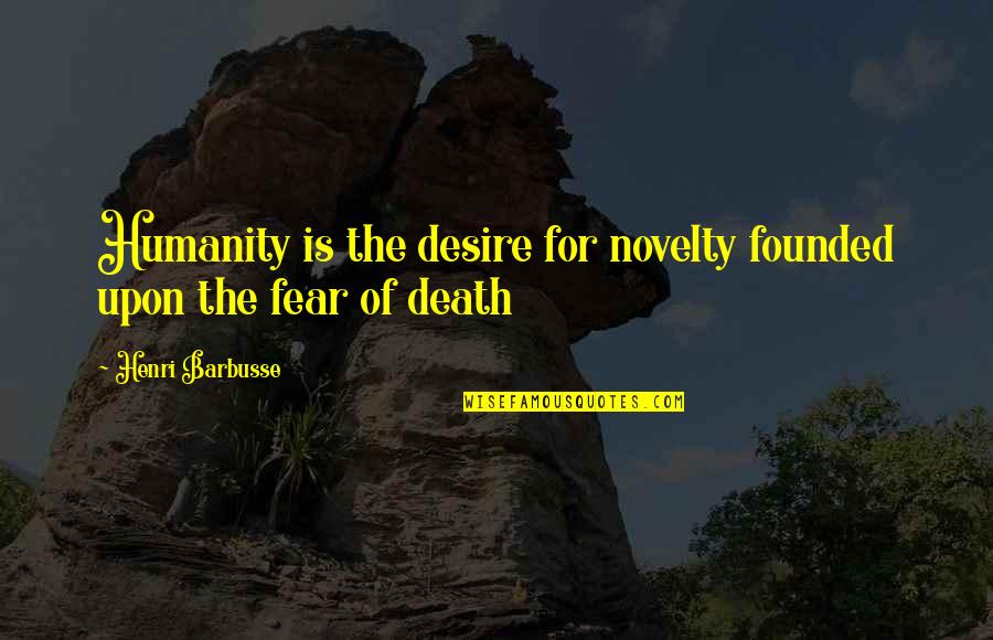 Founded Quotes By Henri Barbusse: Humanity is the desire for novelty founded upon Founded Quotes By Henri Barbusse: Humanity is the desire for novelty founded upon