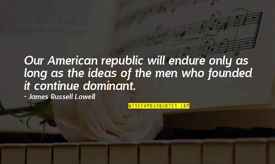 Founded Quotes By James Russell Lowell: Our American republic will endure only as long Founded Quotes By James Russell Lowell: Our American republic will endure only as long