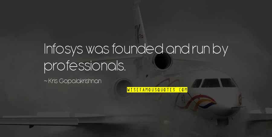 Founded Quotes By Kris Gopalakrishnan: Infosys was founded and run by professionals. Founded Quotes By Kris Gopalakrishnan: Infosys was founded and run by professionals.