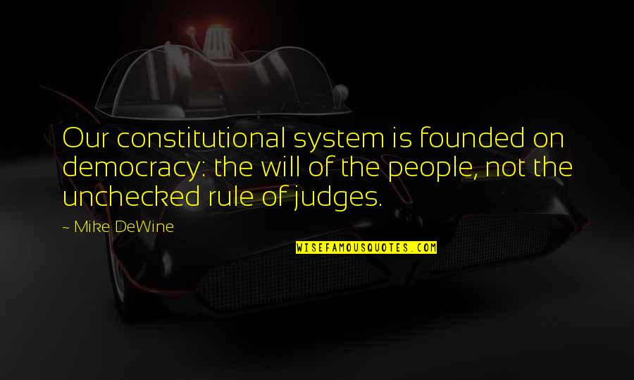 Founded Quotes By Mike DeWine: Our constitutional system is founded on democracy: the Founded Quotes By Mike DeWine: Our constitutional system is founded on democracy: the