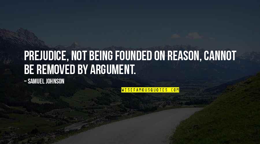Founded Quotes By Samuel Johnson: Prejudice, not being founded on reason, cannot be