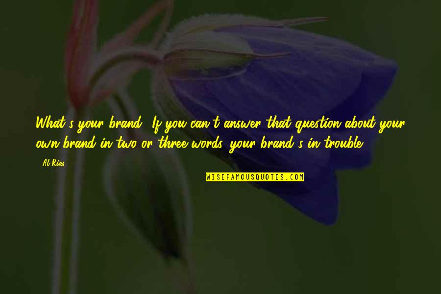 Foundedness Quotes By Al Ries: What's your brand? If you can't answer that