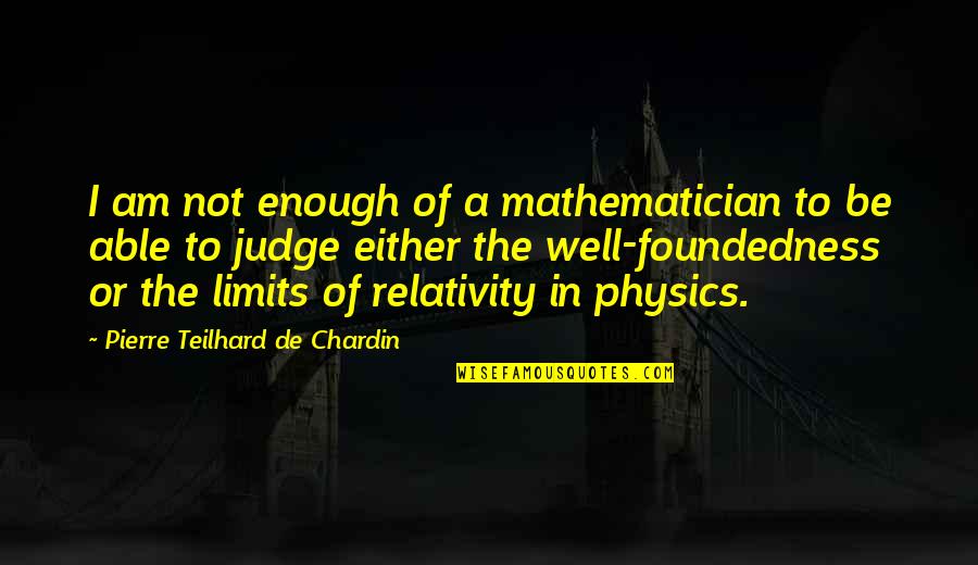Foundedness Quotes By Pierre Teilhard De Chardin: I am not enough of a mathematician to
