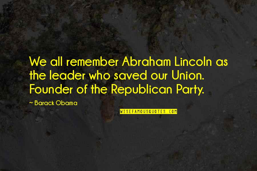 Founder Quotes By Barack Obama: We all remember Abraham Lincoln as the leader