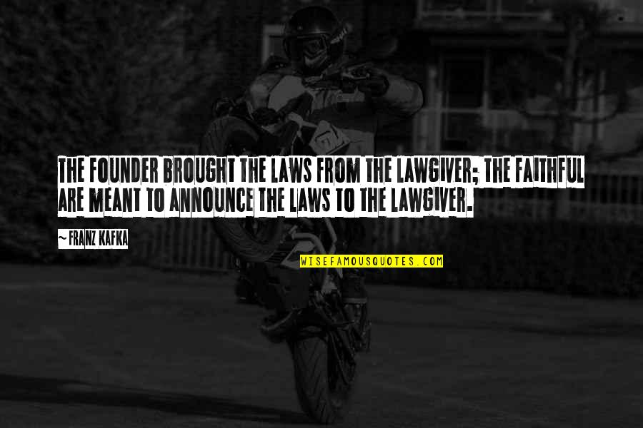 Founder Quotes By Franz Kafka: The founder brought the laws from the lawgiver;