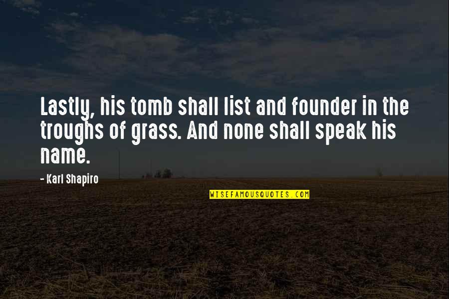 Founder Quotes By Karl Shapiro: Lastly, his tomb shall list and founder in