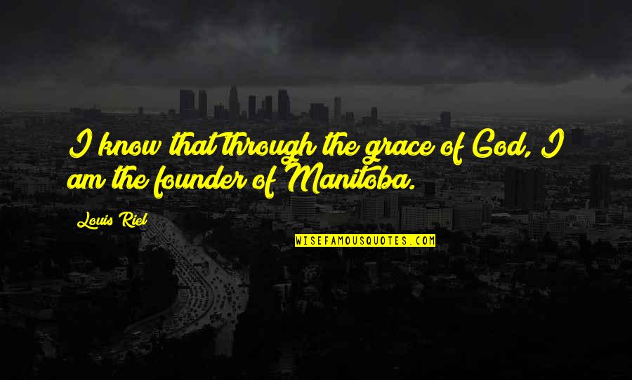 Founder Quotes By Louis Riel: I know that through the grace of God,