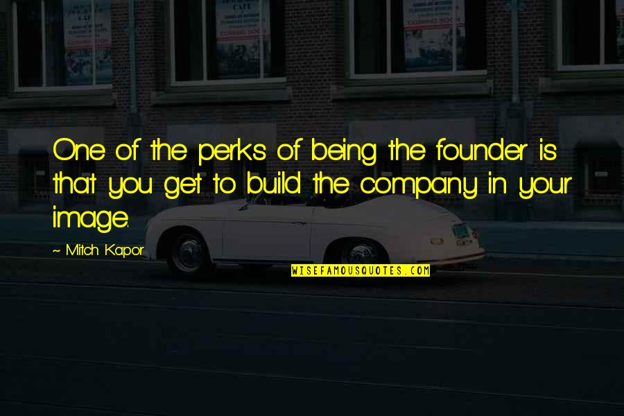 Founder Quotes By Mitch Kapor: One of the perks of being the founder