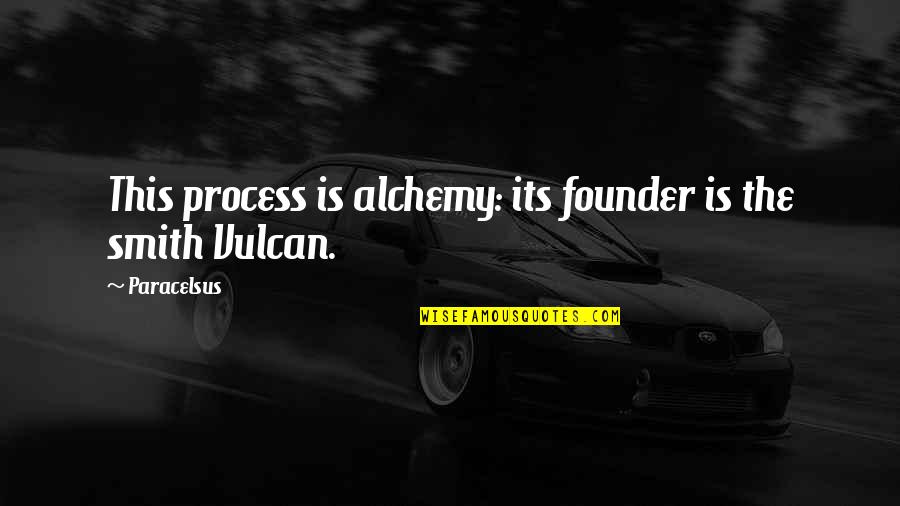 Founder Quotes By Paracelsus: This process is alchemy: its founder is the