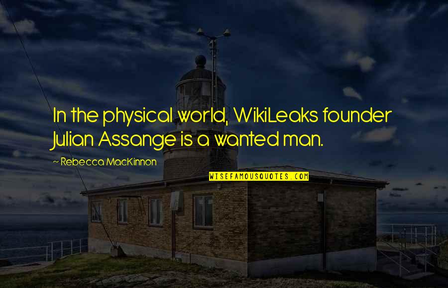 Founder Quotes By Rebecca MacKinnon: In the physical world, WikiLeaks founder Julian Assange