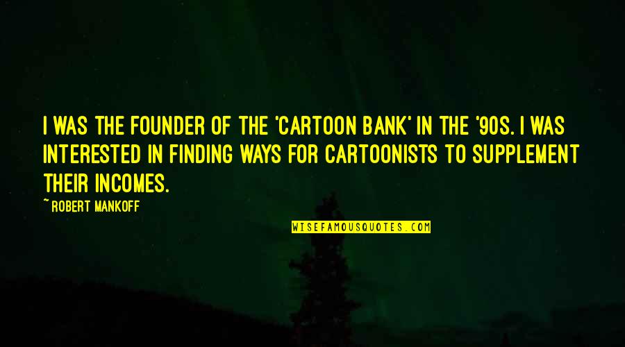Founder Quotes By Robert Mankoff: I was the founder of the 'Cartoon Bank'