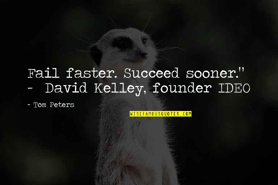 Founder Quotes By Tom Peters: Fail faster. Succeed sooner." - David Kelley, founder