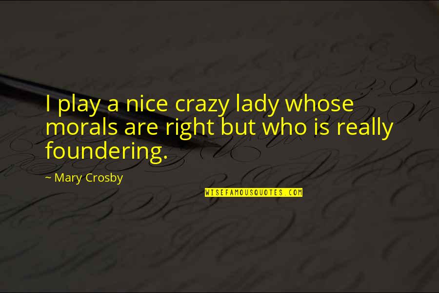 Foundering Quotes By Mary Crosby: I play a nice crazy lady whose morals
