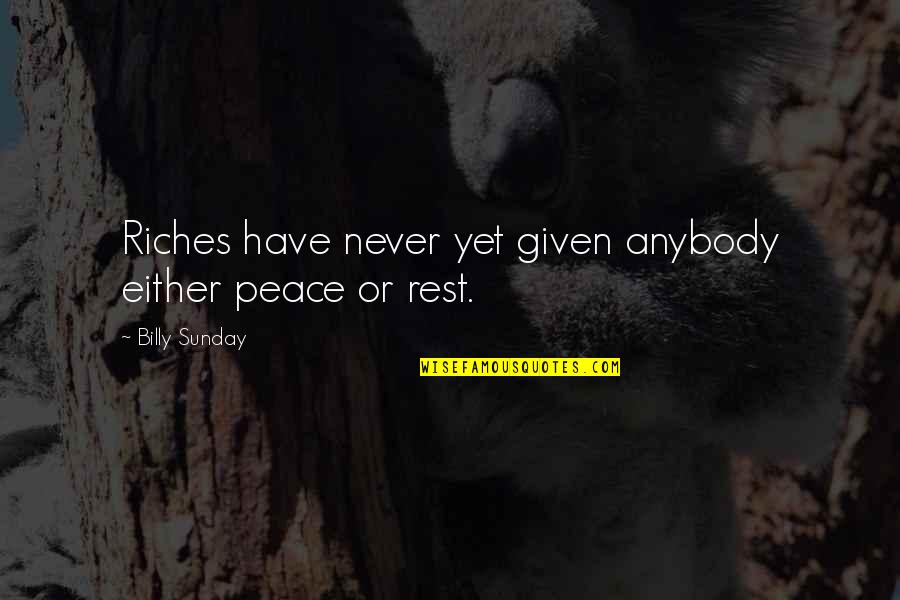 Founders And Coders Quotes By Billy Sunday: Riches have never yet given anybody either peace