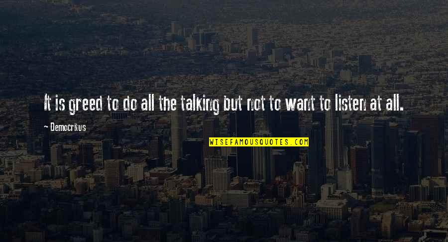 Founders And Patriots Quotes By Democritus: It is greed to do all the talking