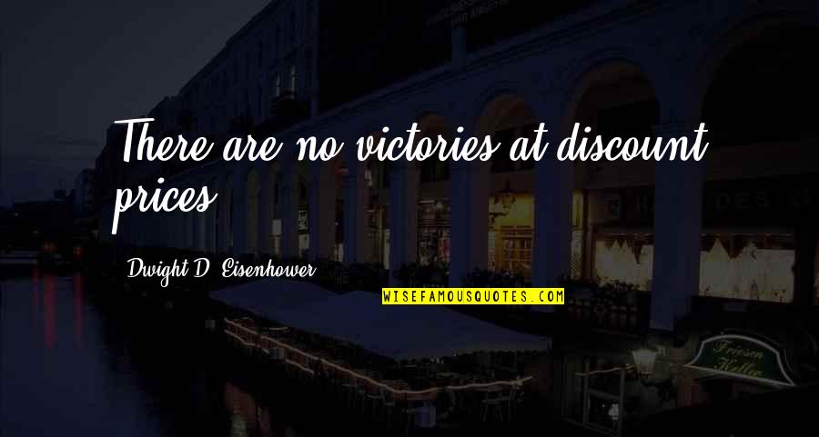 Founders And Patriots Quotes By Dwight D. Eisenhower: There are no victories at discount prices. Founders And Patriots Quotes By Dwight D. Eisenhower: There are no victories at discount prices.