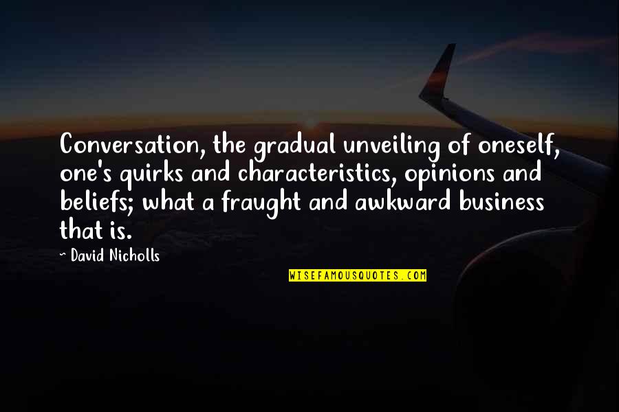Founders Big Government Quotes By David Nicholls: Conversation, the gradual unveiling of oneself, one's quirks Founders Big Government Quotes By David Nicholls: Conversation, the gradual unveiling of oneself, one's quirks