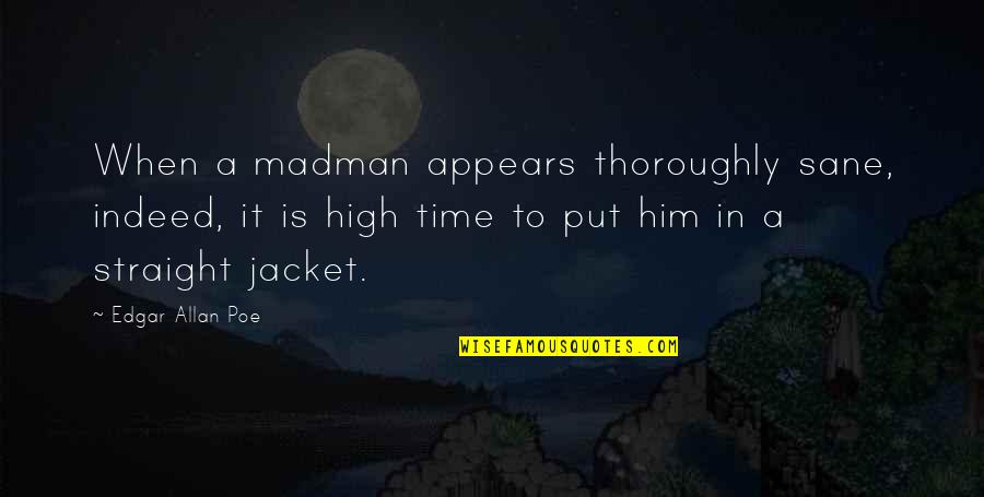 Founders Big Government Quotes By Edgar Allan Poe: When a madman appears thoroughly sane, indeed, it