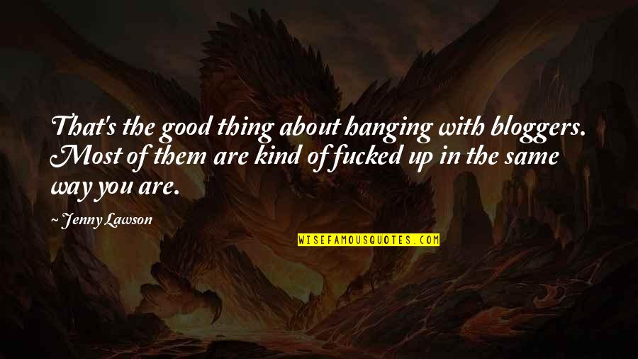 Founders Big Government Quotes By Jenny Lawson: That's the good thing about hanging with bloggers. Founders Big Government Quotes By Jenny Lawson: That's the good thing about hanging with bloggers.