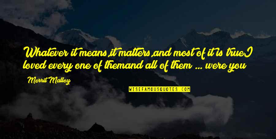 Founders Day Of School Quotes By Merrit Malloy: Whatever it means,it matters,and most of it is