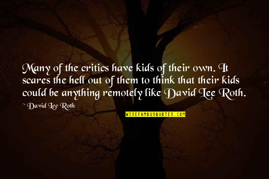 Founders Firearm Quotes By David Lee Roth: Many of the critics have kids of their Founders Firearm Quotes By David Lee Roth: Many of the critics have kids of their