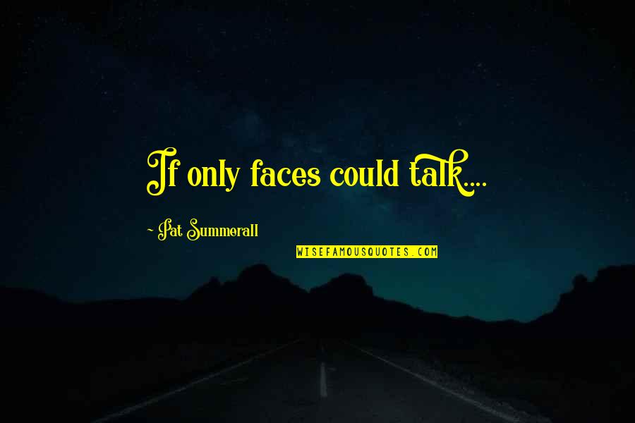 Founders Firearm Quotes By Pat Summerall: If only faces could talk.... Founders Firearm Quotes By Pat Summerall: If only faces could talk....