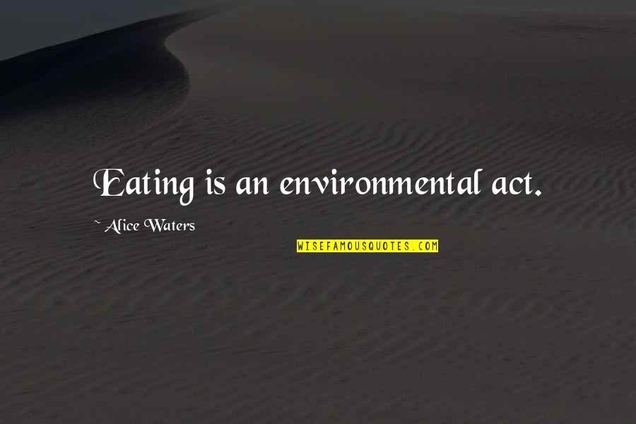 Founders God Quotes By Alice Waters: Eating is an environmental act.