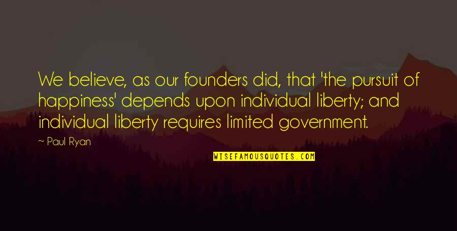 Founders Government Quotes By Paul Ryan: We believe, as our founders did, that 'the