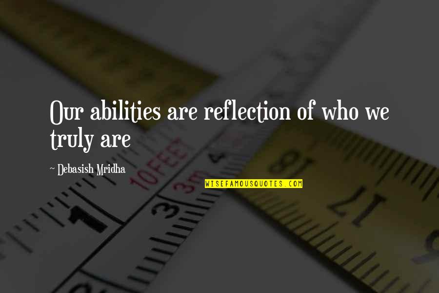Founders Gun Quotes By Debasish Mridha: Our abilities are reflection of who we truly