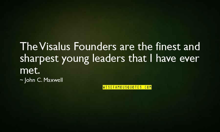 Founders Quotes By John C. Maxwell: The Visalus Founders are the finest and sharpest