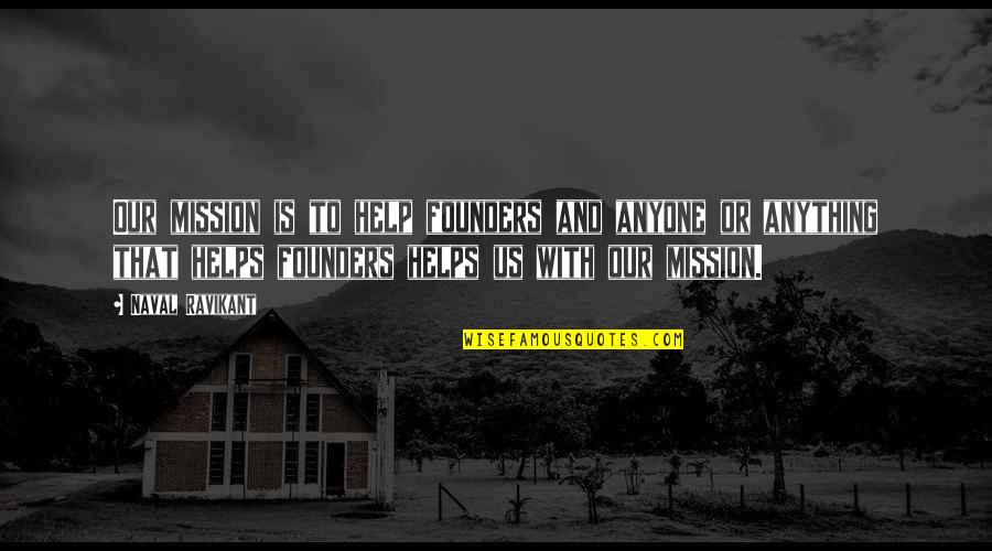 Founders Quotes By Naval Ravikant: Our mission is to help founders and anyone