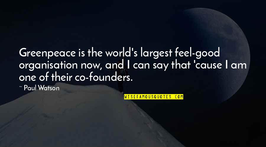 Founders Quotes By Paul Watson: Greenpeace is the world's largest feel-good organisation now,