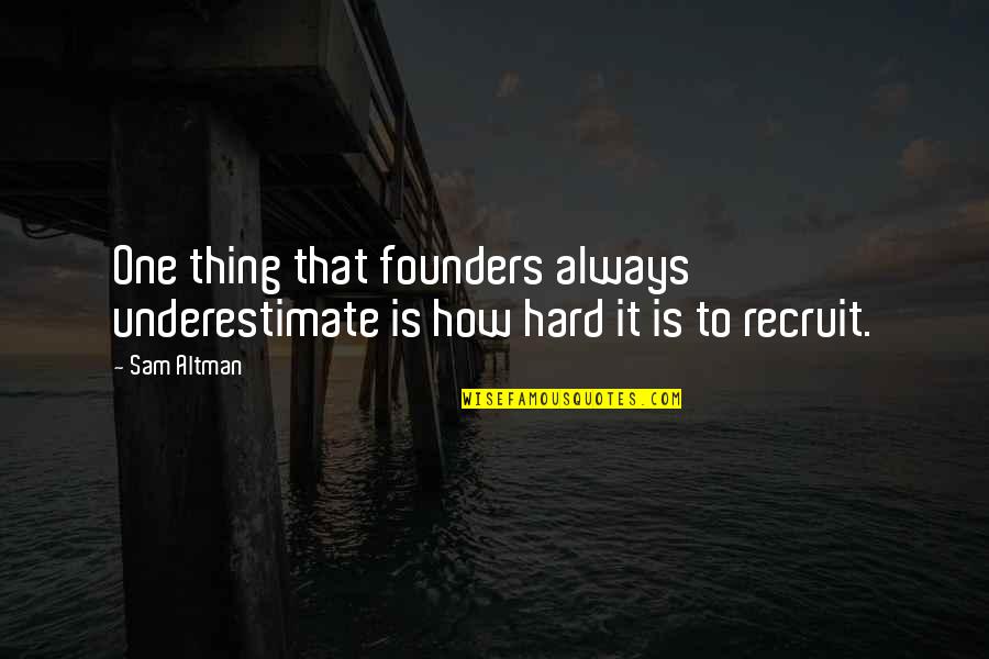 Founders Quotes By Sam Altman: One thing that founders always underestimate is how