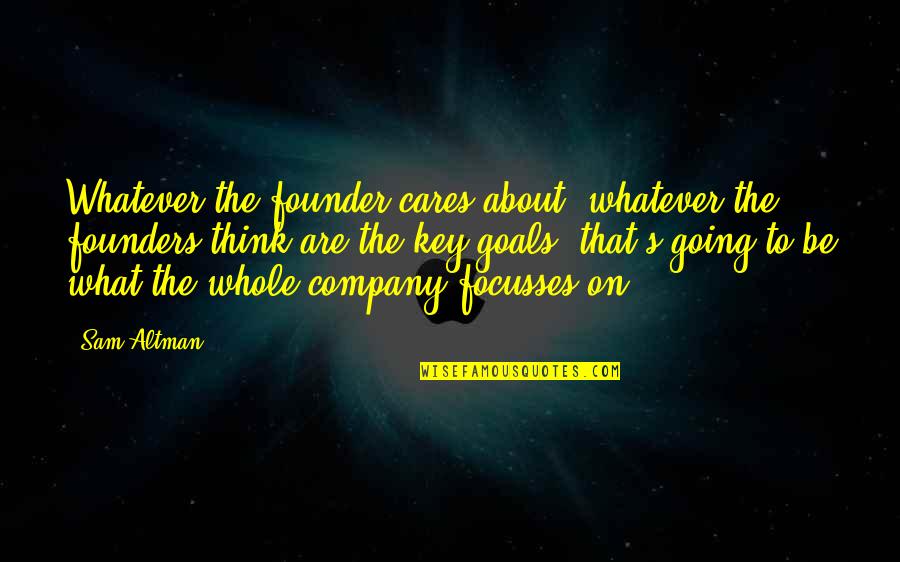 Founders Quotes By Sam Altman: Whatever the founder cares about, whatever the founders