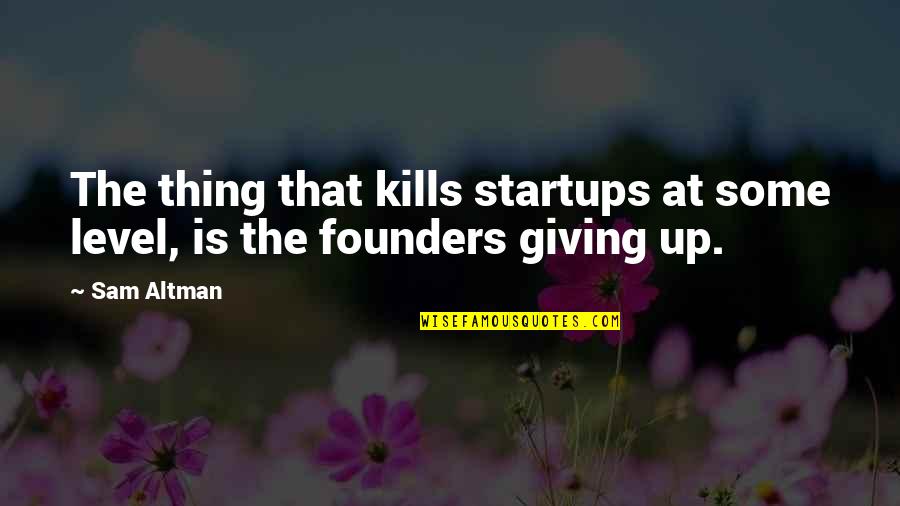 Founders Quotes By Sam Altman: The thing that kills startups at some level,