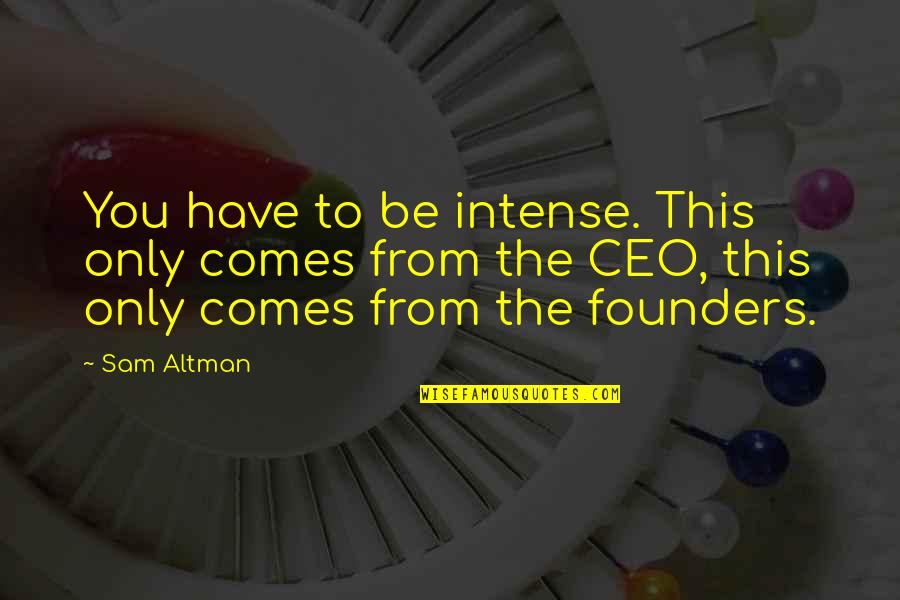 Founders Quotes By Sam Altman: You have to be intense. This only comes