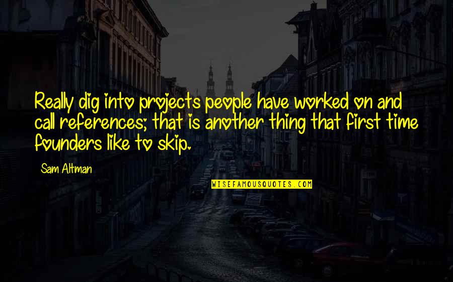 Founders Quotes By Sam Altman: Really dig into projects people have worked on