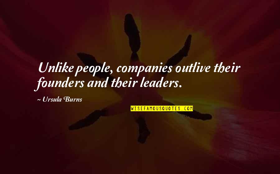 Founders Quotes By Ursula Burns: Unlike people, companies outlive their founders and their