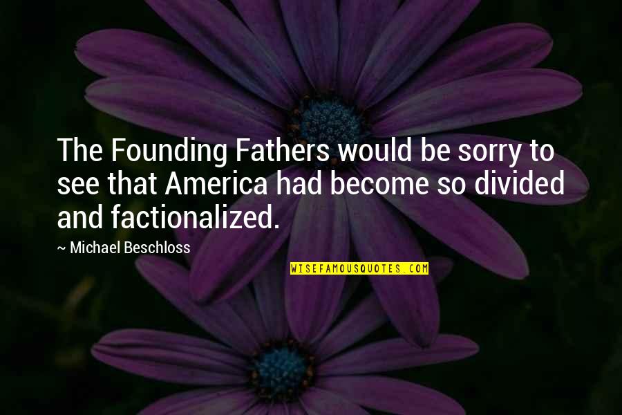 Founding America Quotes By Michael Beschloss: The Founding Fathers would be sorry to see