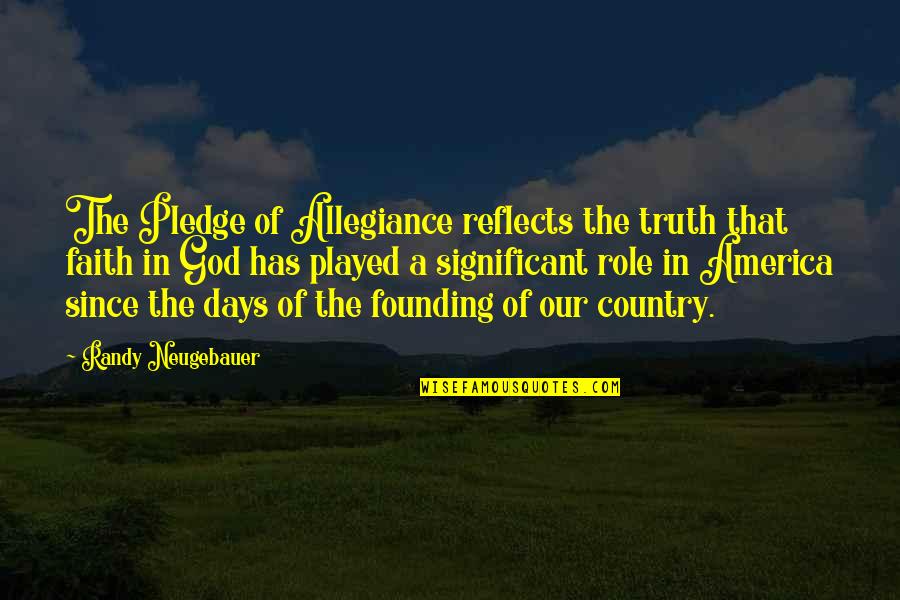 Founding America Quotes By Randy Neugebauer: The Pledge of Allegiance reflects the truth that