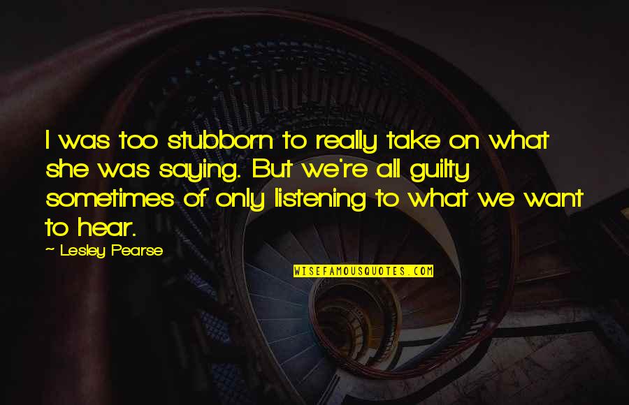 Founding Fater Quotes By Lesley Pearse: I was too stubborn to really take on Founding Fater Quotes By Lesley Pearse: I was too stubborn to really take on