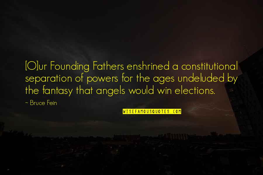 Founding Father Quotes By Bruce Fein: [O]ur Founding Fathers enshrined a constitutional separation of