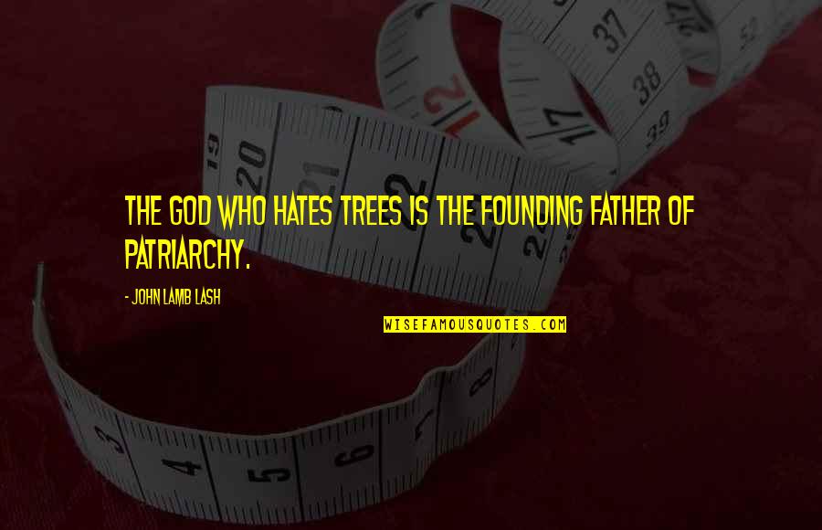Founding Father Quotes By John Lamb Lash: The God who hates trees is the founding Founding Father Quotes By John Lamb Lash: The God who hates trees is the founding