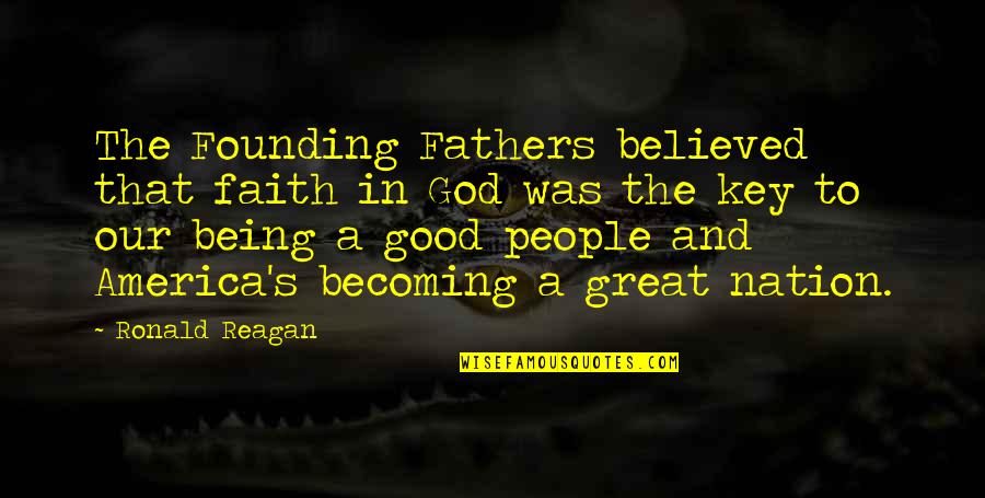 Founding Father Quotes By Ronald Reagan: The Founding Fathers believed that faith in God Founding Father Quotes By Ronald Reagan: The Founding Fathers believed that faith in God