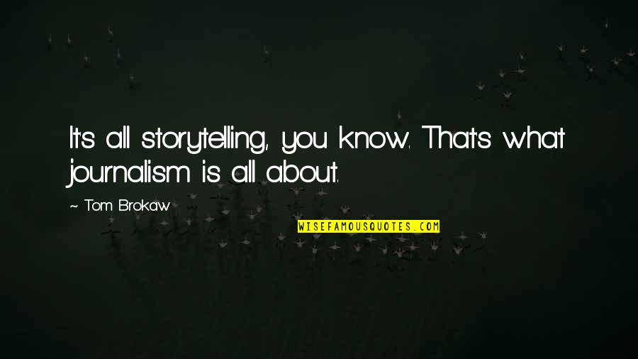 Founding Father Quotes By Tom Brokaw: It's all storytelling, you know. That's what journalism