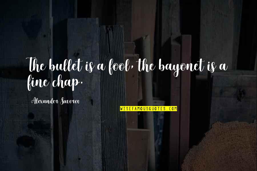 Founding Fathers And Religion Quotes By Alexander Suvorov: The bullet is a fool, the bayonet is Founding Fathers And Religion Quotes By Alexander Suvorov: The bullet is a fool, the bayonet is