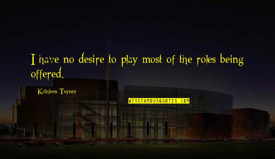 Founding Fathers Bill Of Rights Quotes By Kathleen Turner: I have no desire to play most of