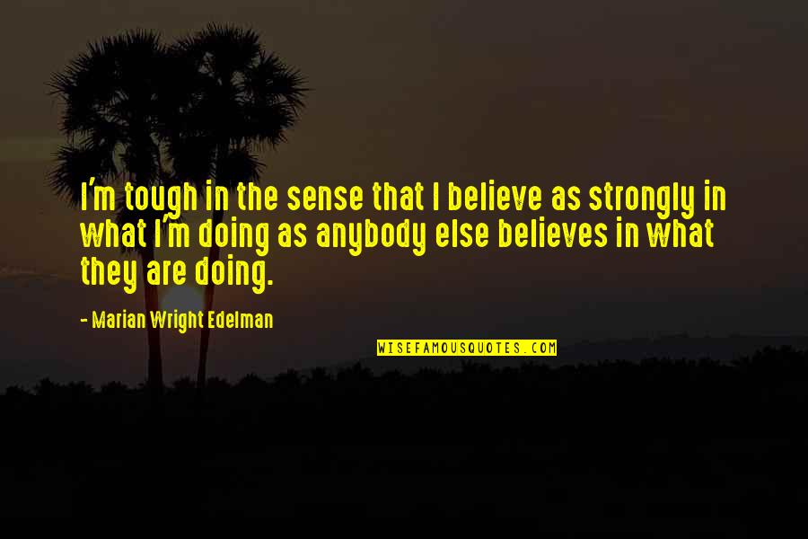 Founding Fathers Christian Quotes By Marian Wright Edelman: I'm tough in the sense that I believe Founding Fathers Christian Quotes By Marian Wright Edelman: I'm tough in the sense that I believe