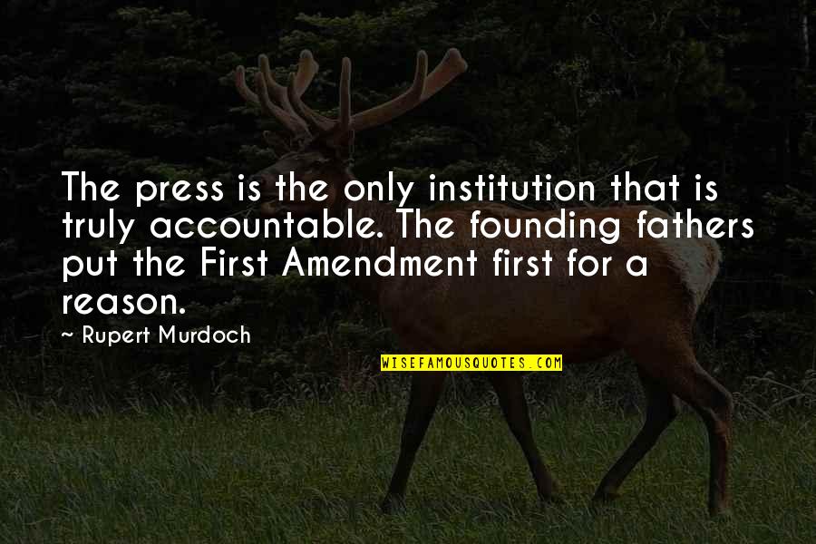 Founding Fathers First Amendment Quotes By Rupert Murdoch: The press is the only institution that is Founding Fathers First Amendment Quotes By Rupert Murdoch: The press is the only institution that is